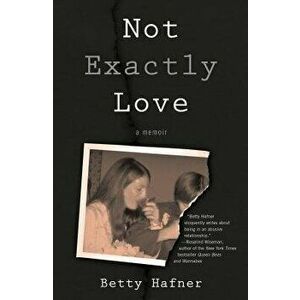 Not Exactly Love: A Memoir, Paperback - Betty Hafner imagine