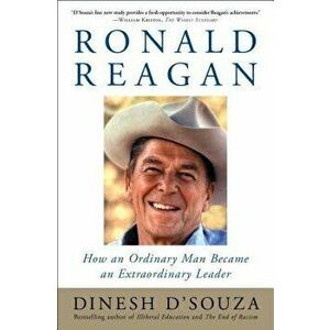 Ronald Reagan: How an Ordinary Man Became an Extraordinary Leader, Paperback - Dinesh D'Souza imagine