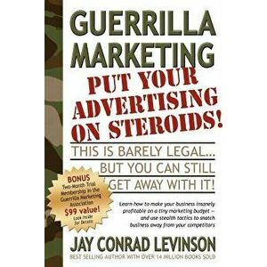 Guerrilla Marketing: Put Your Advertising on Steroids, Paperback - Jay Conrad Levinson imagine