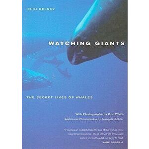 Watching Giants: The Secret Lives of Whales, Paperback - Elin Kelsey imagine