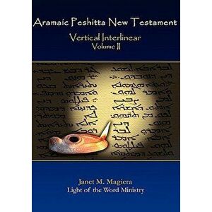 Aramaic Peshitta New Testament Vertical Interlinear Volume II, Hardcover - Janet M. Magiera imagine