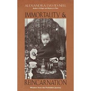 Immortality and Reincarnation: Wisdom from the Forbidden Journey, Paperback - Alexandra David-Neel imagine