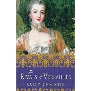 The Rivals of Versailles, Paperback - Sally Christie imagine