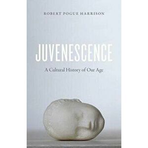 Juvenescence: A Cultural History of Our Age, Paperback - Robert Pogue Harrison imagine