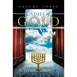Ladies of Gold, Volume Three: The Remarkable Ministry of the Golden Candlestick, Paperback - James Maloney imagine