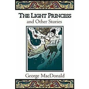 The Light Princess and Other Stories, Paperback - George MacDonald imagine