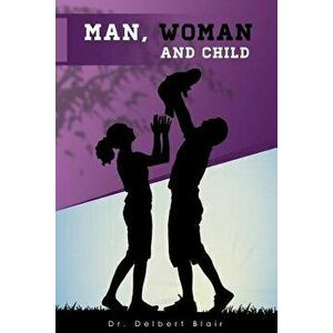 Man, Woman and Child, Paperback - Dr Delbert Blair imagine