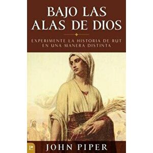 Bajo Las Alas de Dios: Experimente La Historia de Rut En Una Manera Distinta = Under the Wings of God, Paperback - John Piper imagine