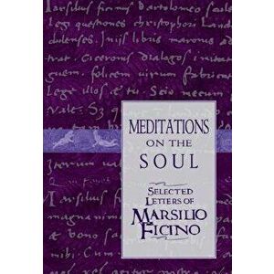 Meditations on the Soul: Selected Letters of Marsilio Ficino, Paperback - Clement Salaman imagine