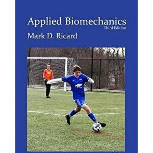 Applied Biomechanics 3rd Ed, Paperback - Mark D. Ricard imagine