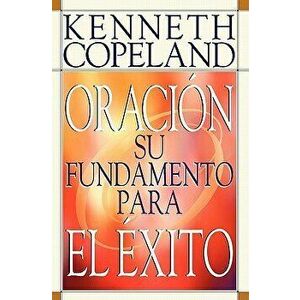 Prayer- Your Foundation for Success Spanish, Paperback - Kenneth Copeland imagine