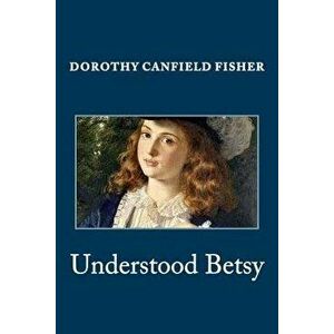 Understood Betsy, Paperback - Dorothy Canfield Fisher imagine