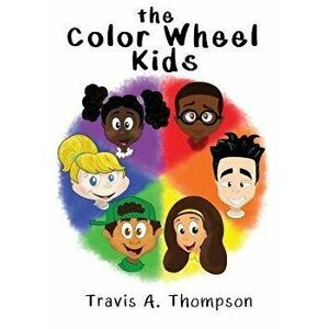 The Color Wheel Kids, Hardcover - Travis a. Thompson imagine