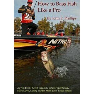 How to Bass Fish Like a Pro, Paperback - John E. Phillips imagine