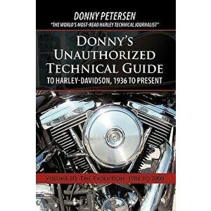 Donny's Unauthorized Technical Guide to Harley-Davidson, 1936 to Present: Volume III: The Evolution: 1984 to 2000, Paperback - Petersen Donny Petersen imagine
