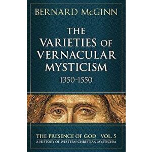 The Varieties of Vernacular Mysticism: 1350-1550, Paperback - Bernard McGinn imagine