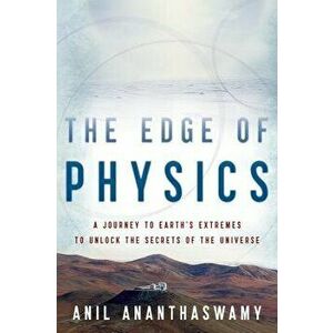 The Edge of Physics: A Journey to Earth's Extremes to Unlock the Secrets of the Universe, Paperback - Anil Ananthaswamy imagine