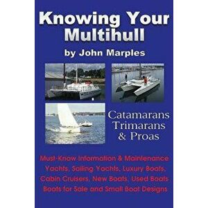 Knowing Your Multihull: Catamarans, Trimarans, Proas - Including Sailing Yachts, Luxury Boats, Cabin Cruisers, New & Used Boats, Boats for Sal, Paperb imagine