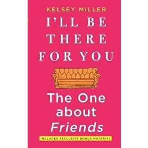 I'll Be There for You: The One about Friends, Paperback - Kelsey Miller imagine