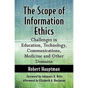 The Scope of Information Ethics: Challenges in Education, Technology, Communications, Medicine and Other Domains, Paperback - Robert Hauptman imagine