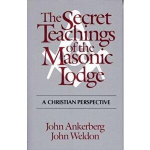 The Secret Teachings of the Masonic Lodge, Paperback - John Ankerberg imagine