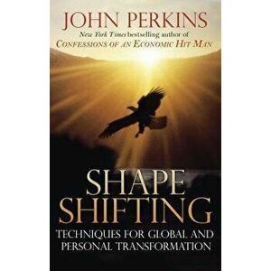 Shapeshifting: Techniques for Global and Personal Transformation, Paperback - John Perkins imagine