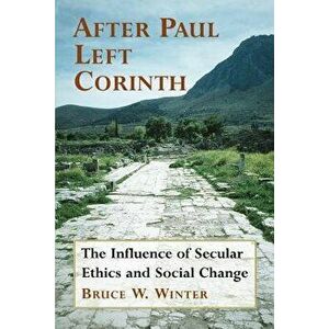 After Paul Left Corinth: The Influence of Secular Ethics and Social Change - Bruce W. Winter imagine