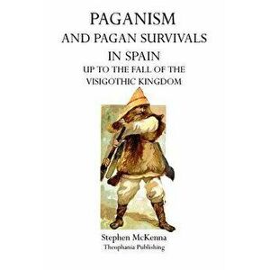 Paganism and Pagan Survivals in Spain: Up to the Fall of the Visigothic Kingdom, Paperback - Stephen McKenna imagine