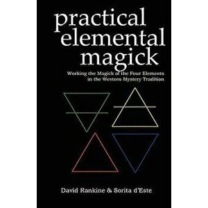 Practical Elemental Magick: Working the Magick of Air Fire Water & Earth in the Western Esoteric Tradition, Paperback - Sorita D'Este imagine
