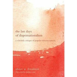 The Last Days of Dispensationalism - Alistair W. Donaldson imagine