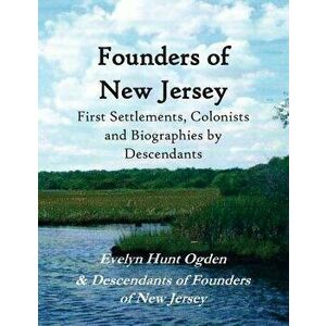 Founders of New Jersey: First Settlements, Colonists and Biographies by Descendants, Paperback - Evelyn Hunt Ogden imagine