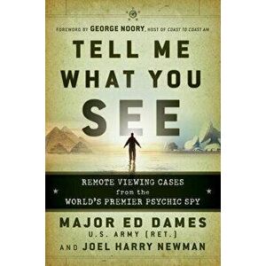 Tell Me What You See: Remote Viewing Cases from the World's Premier Psychic Spy, Paperback - Ed Dames imagine