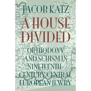 A House Divided: Orthodoxy and Schism in Nineteenth-Century Central European Jewry - Jacob Katz imagine