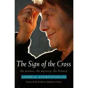 Sign of the Cross: The Gesture, the Mystery, the History, Paperback - Andreas Andreopoulos imagine