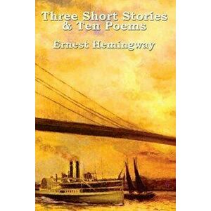 Three Short Stories & Ten Poems, Paperback - Ernest Hemingway imagine