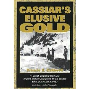 Cassiar's Elusive Gold, Paperback - Francis Caldwell imagine