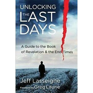 Unlocking the Last Days: A Guide to the Book of Revelation and the End Times, Paperback - Jeff Lasseigne imagine