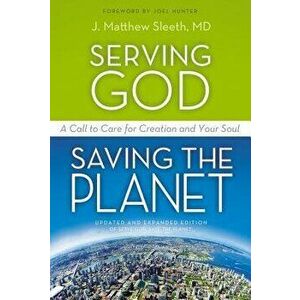 Serving God, Saving the Planet: A Call to Care for Creation and Your Soul, Paperback - J. Matthew Sleeth M. D. imagine