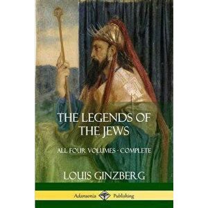The Legends of the Jews: All Four Volumes - Complete, Paperback - Louis Ginzberg imagine