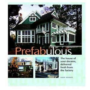 Prefabulous: Prefabulous Ways to Get the Home of Your Dreams, Hardcover - Sheri Koones imagine