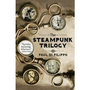 The Steampunk Trilogy, Paperback - Paul Di Filippo imagine