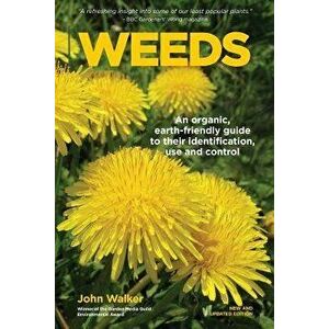 Weeds: An Organic, Earth-Friendly Guide to Their Identification, Use and Control, Paperback - John Walker imagine
