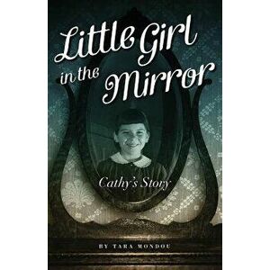 Little Girl in the Mirror: Cathy's Story, Paperback - Tara Mondou imagine