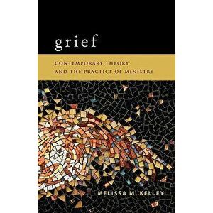 Grief: Contemporary Theory and the Practice of Ministry, Paperback - Melissa M. Kelley imagine