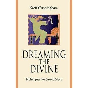 Dreaming the Divine: Techniques for Sacred Sleep, Paperback - Scott Cunningham imagine