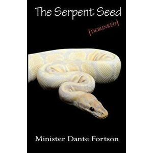 The Serpent Seed: Debunked, Paperback - Minister Dante Fortson imagine