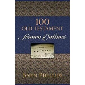 100 Old Testament Sermon Outlines - John Phillips imagine