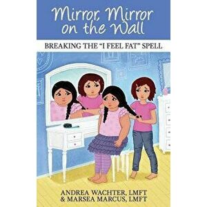 Mirror, Mirror on the Wall: Breaking the I Feel Fat Spell, Paperback - Andrea Wachter imagine