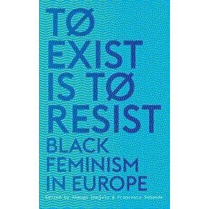 To Exist Is to Resist: Black Feminism in Europe, Paperback - Akwugo Emejulu imagine