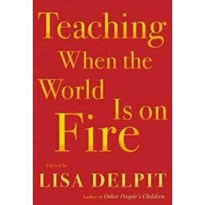 Teaching When the World Is on Fire, Hardcover - Lisa Delpit imagine